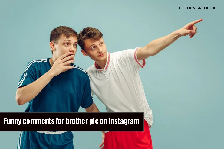 Funny comments for brother pic on Instagram